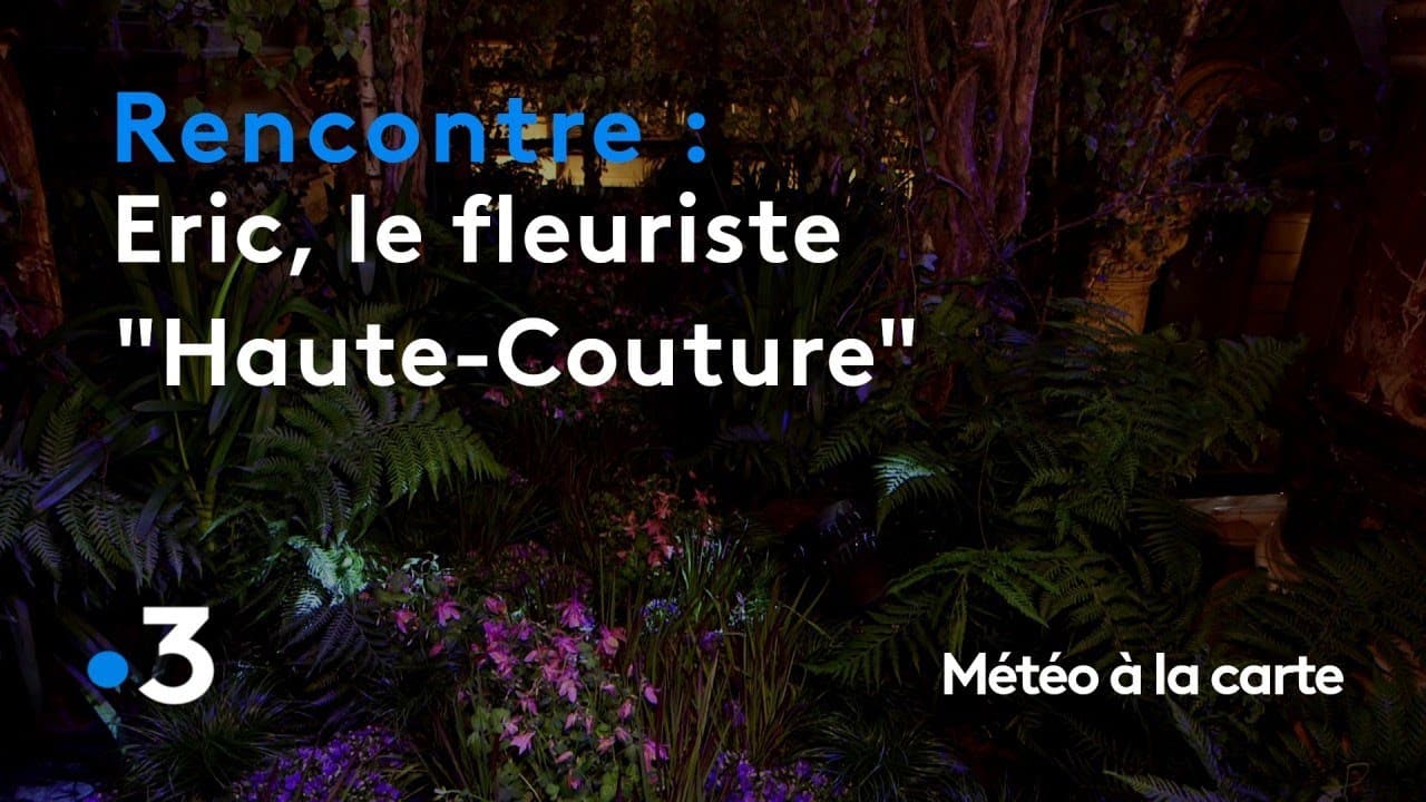 Éric, le fleuriste « haute couture » - Météo à la carte